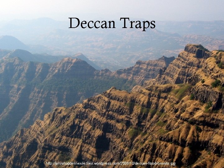 Deccan Traps http: //johnstodderinexile. files. wordpress. com/2006/10/deccan-flood-basalts. jpg 