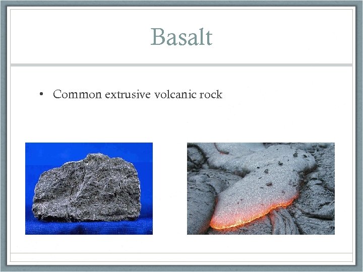 Basalt • Common extrusive volcanic rock 