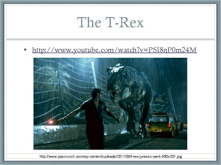 The T-Rex • http: //www. youtube. com/watch? v=PSI 8 n. P 0 m 24