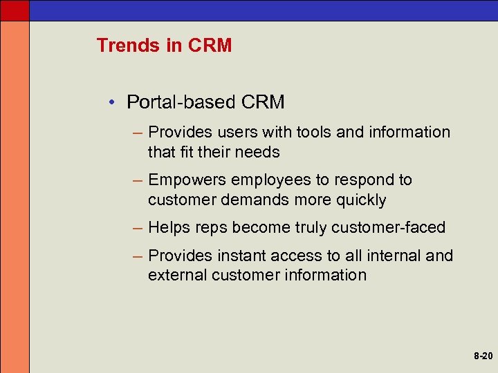 Trends in CRM • Portal-based CRM – Provides users with tools and information that