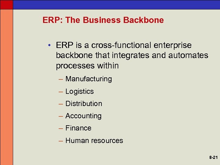 ERP: The Business Backbone • ERP is a cross-functional enterprise backbone that integrates and