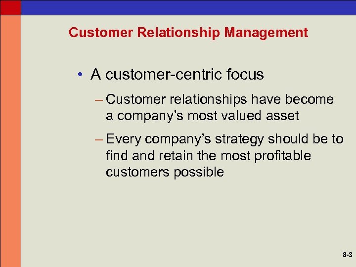 Customer Relationship Management • A customer-centric focus – Customer relationships have become a company’s