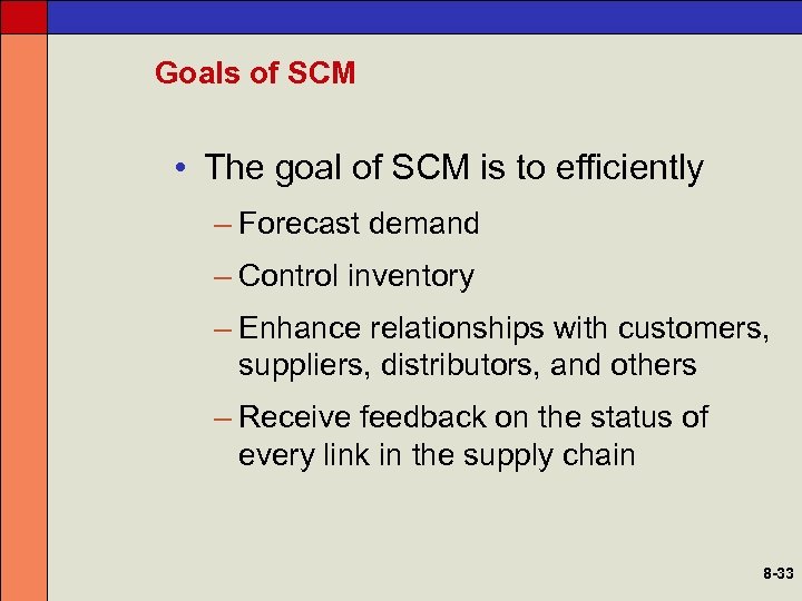Goals of SCM • The goal of SCM is to efficiently – Forecast demand