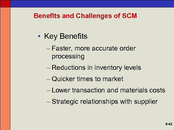 Benefits and Challenges of SCM • Key Benefits – Faster, more accurate order processing