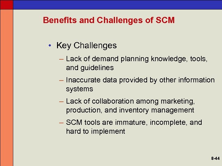Benefits and Challenges of SCM • Key Challenges – Lack of demand planning knowledge,