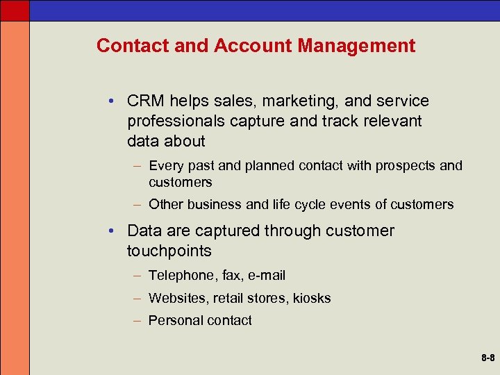 Contact and Account Management • CRM helps sales, marketing, and service professionals capture and