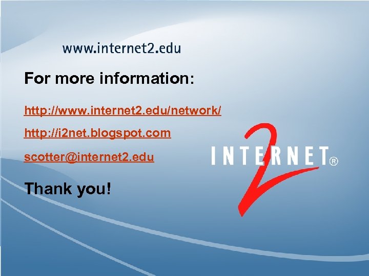 For more information: http: //www. internet 2. edu/network/ http: //i 2 net. blogspot. com