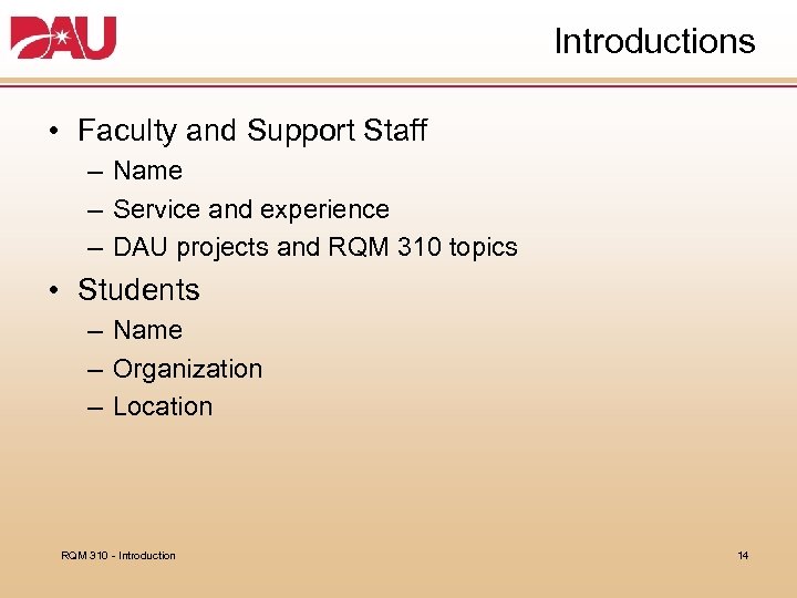 Introductions • Faculty and Support Staff – Name – Service and experience – DAU