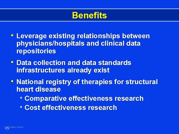 Benefits • Leverage existing relationships between physicians/hospitals and clinical data repositories • Data collection