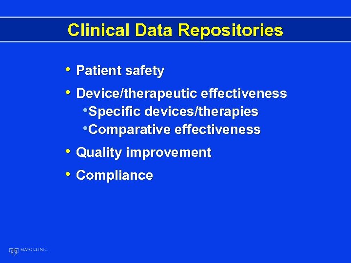 Clinical Data Repositories • Patient safety • Device/therapeutic effectiveness • Specific devices/therapies • Comparative