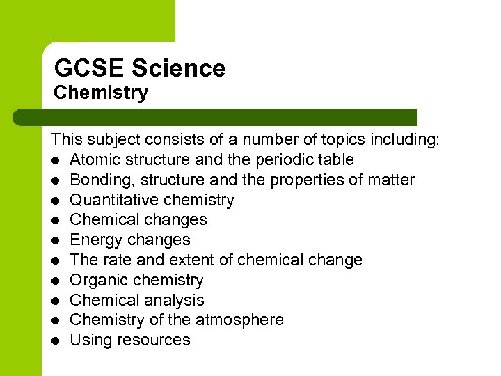 GCSE Science Chemistry This subject consists of a number of topics including: l Atomic
