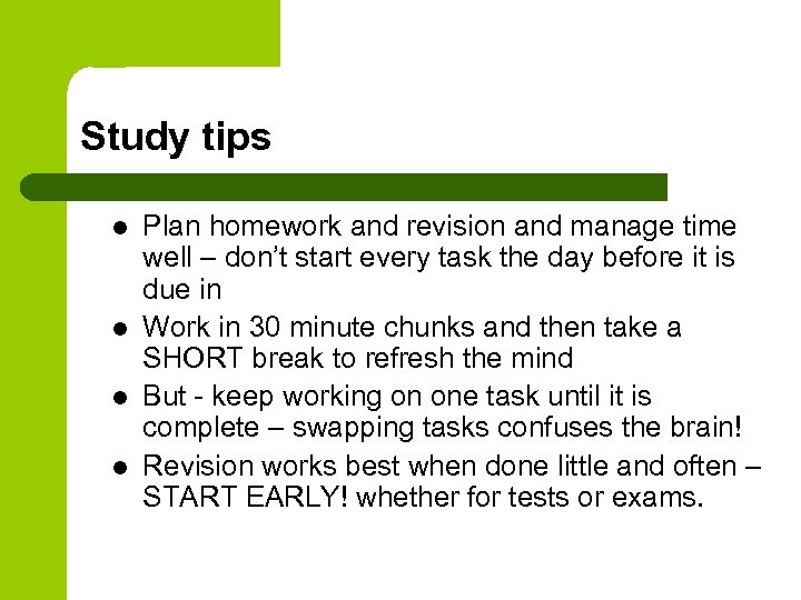 Study tips l l Plan homework and revision and manage time well – don’t