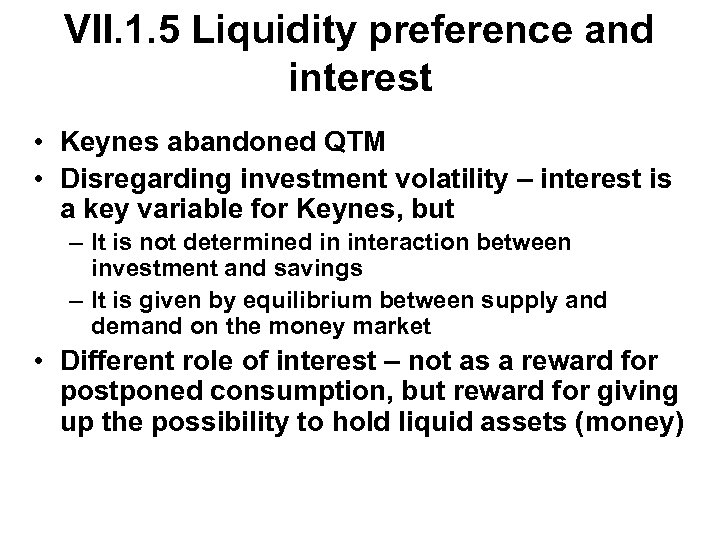 VII. 1. 5 Liquidity preference and interest • Keynes abandoned QTM • Disregarding investment