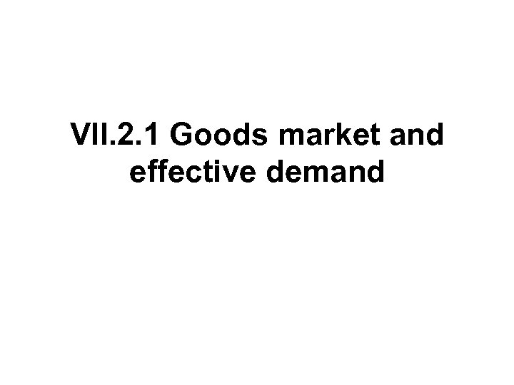 VII. 2. 1 Goods market and effective demand 