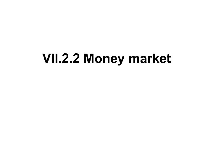 VII. 2. 2 Money market 