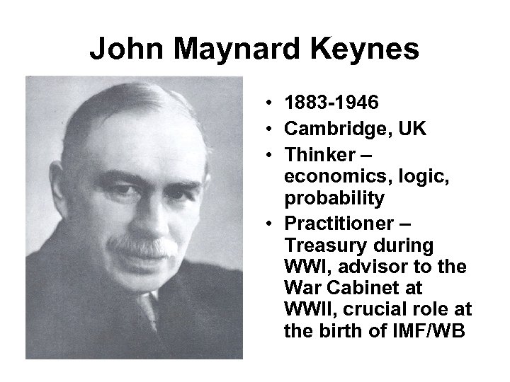 John Maynard Keynes • 1883 -1946 • Cambridge, UK • Thinker – economics, logic,