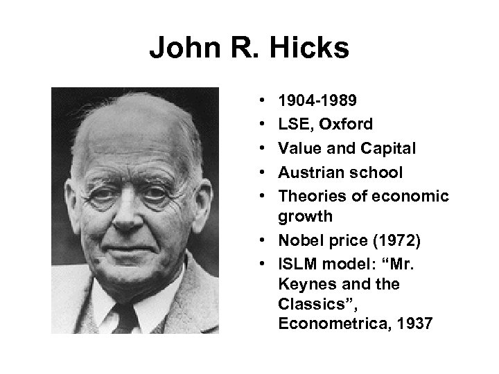 John R. Hicks • • • 1904 -1989 LSE, Oxford Value and Capital Austrian