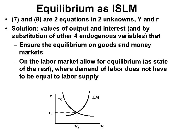 Equilibrium as ISLM • (7) and (8) are 2 equations in 2 unknowns, Y