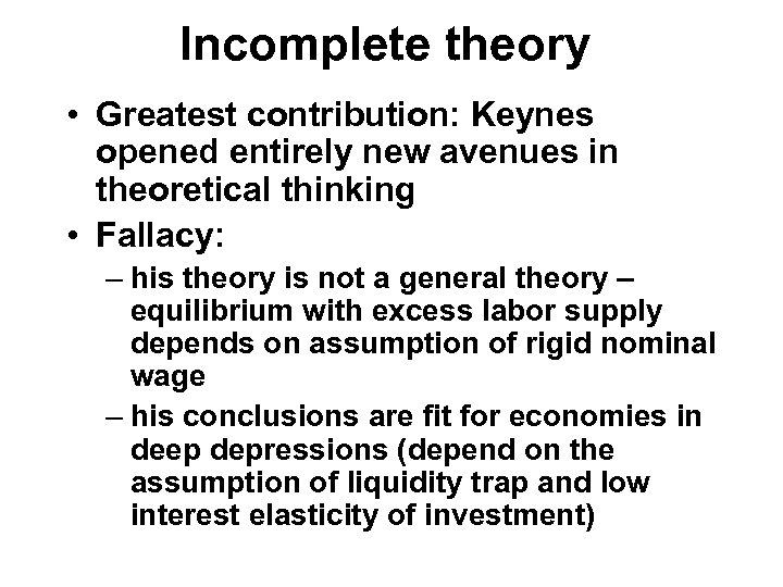 Incomplete theory • Greatest contribution: Keynes opened entirely new avenues in theoretical thinking •