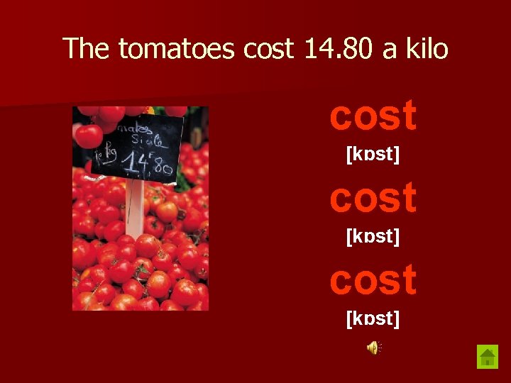 The tomatoes cost 14. 80 a kilo cost [kɒst] 