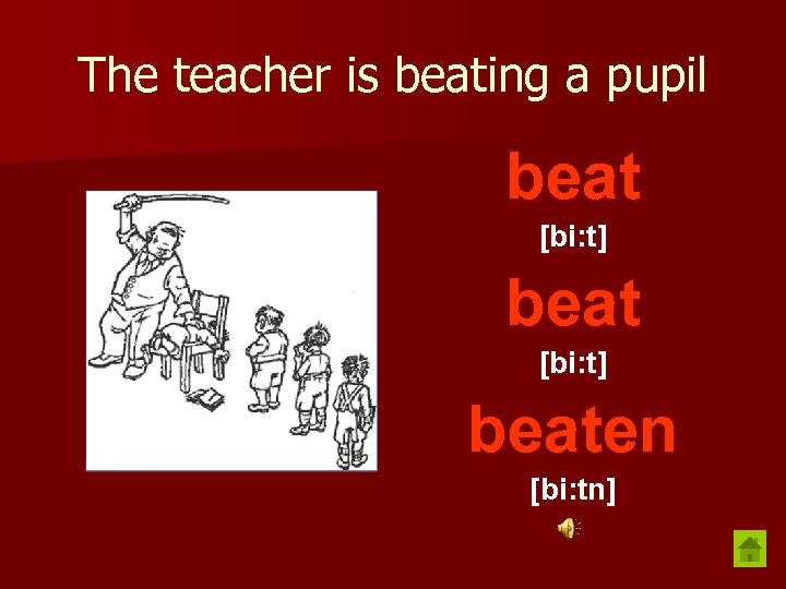 The teacher is beating a pupil beat [bi: t] beaten [bi: tn] 