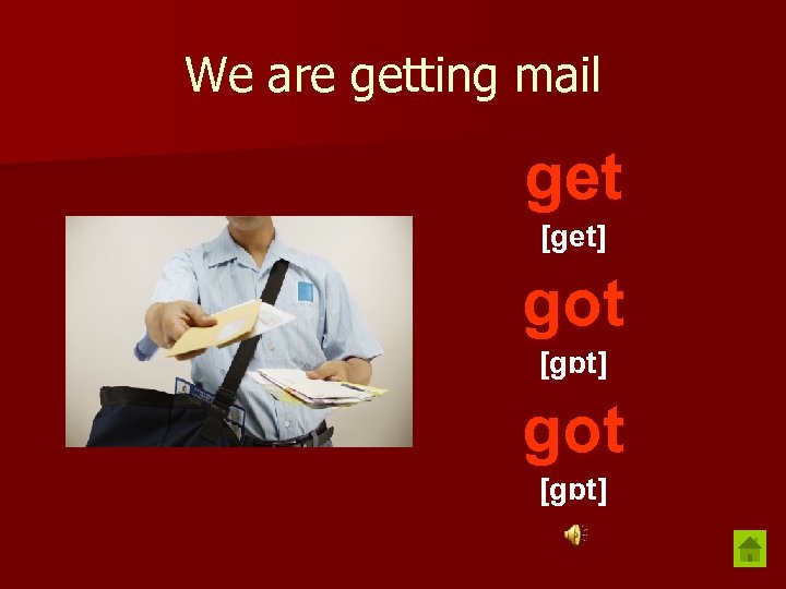 We are getting mail get [get] got [gɒt] 