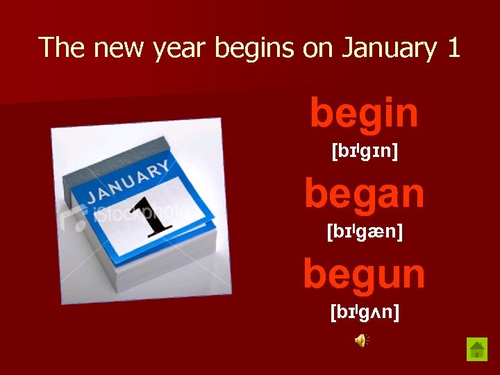 The new year begins on January 1 begin [bɪˡgɪn] began [bɪˡgæn] begun [bɪˡgʌn] 