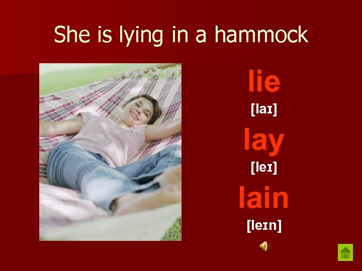 She is lying in a hammock lie [laɪ] lay [leɪ] lain [leɪn] 