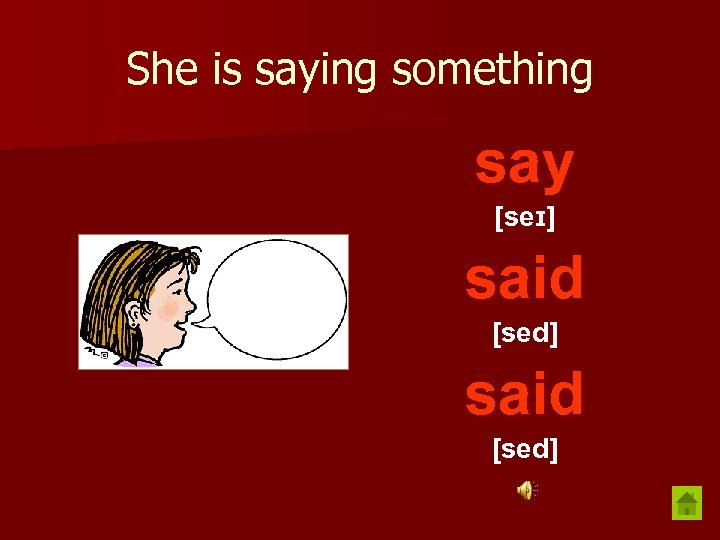 She is saying something say [seɪ] said [sed] 