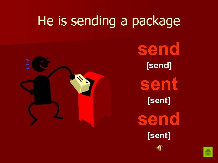 He is sending a package send [send] sent [sent] send [sent] 