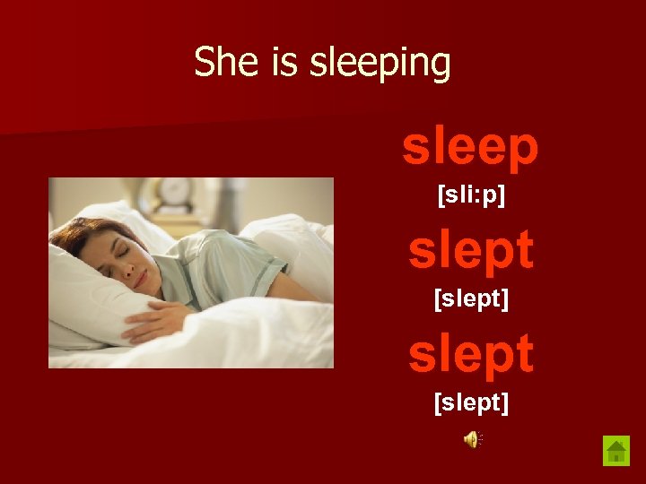 She is sleeping sleep [sli: p] slept [slept] 