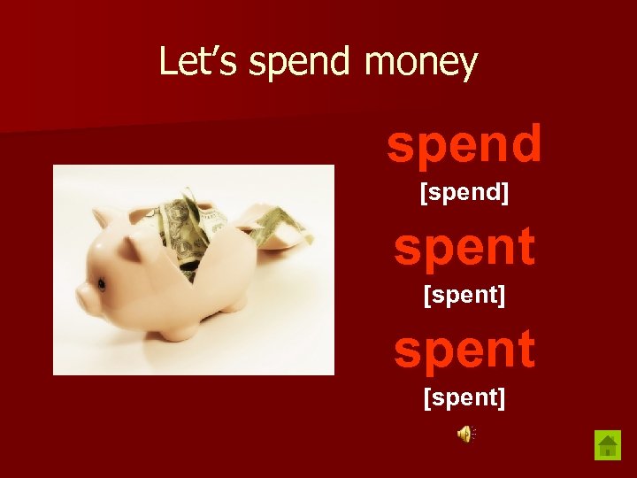 Let’s spend money spend [spend] spent [spent] 