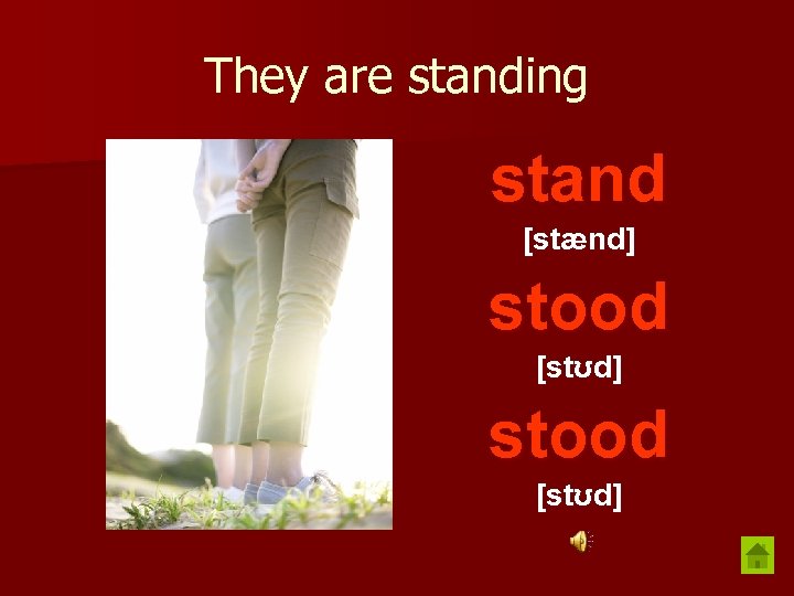 They are standing stand [stænd] stood [stʊd] 