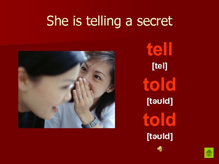 She is telling a secret tell [tel] told [təʊld] 