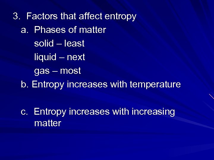 3. Factors that affect entropy a. Phases of matter solid – least liquid –