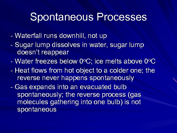 Spontaneous Processes - Waterfall runs downhill, not up - Sugar lump dissolves in water,