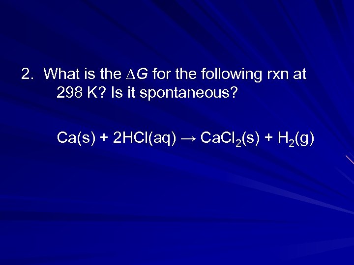 2. What is the ∆G for the following rxn at 298 K? Is it