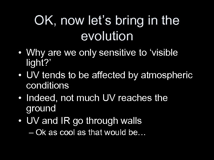 OK, now let’s bring in the evolution • Why are we only sensitive to