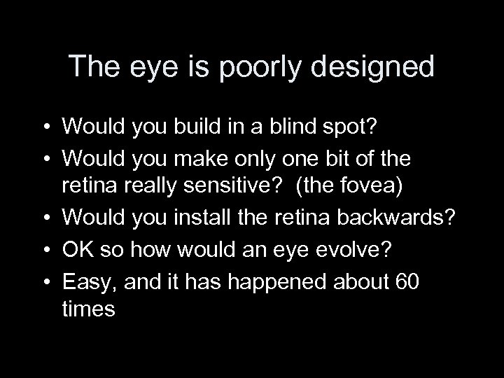 The eye is poorly designed • Would you build in a blind spot? •