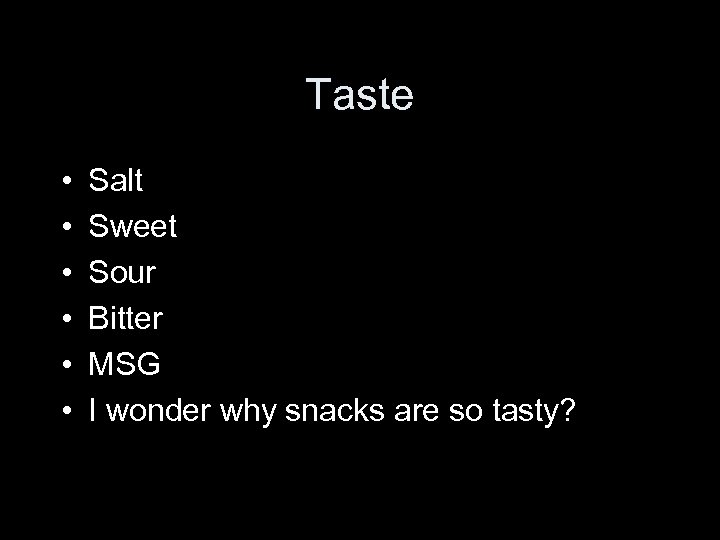 Taste • • • Salt Sweet Sour Bitter MSG I wonder why snacks are