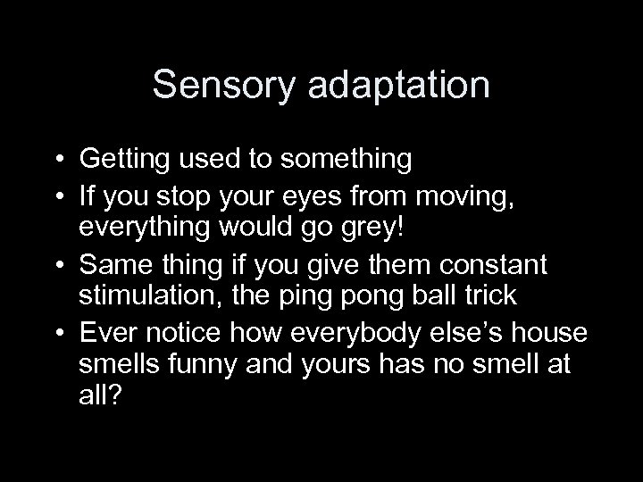 Sensory adaptation • Getting used to something • If you stop your eyes from