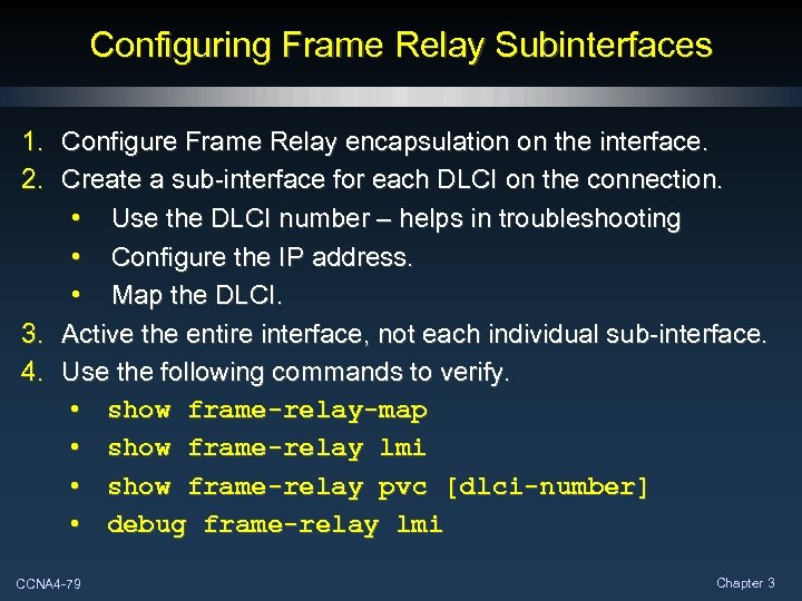 Configuring Frame Relay Subinterfaces 1. Configure Frame Relay encapsulation on the interface. 2. Create