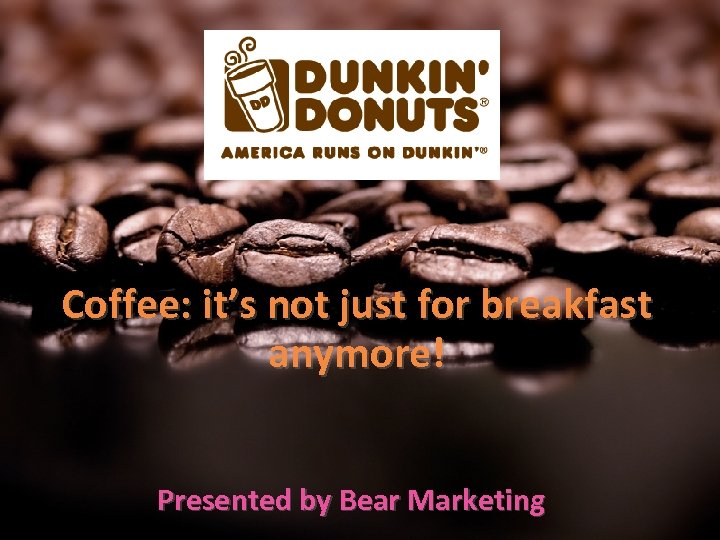 Coffee: it’s not just for breakfast anymore! Presented by Bear Marketing 