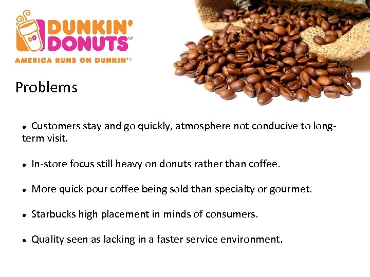 Problems Customers stay and go quickly, atmosphere not conducive to longterm visit. In-store focus