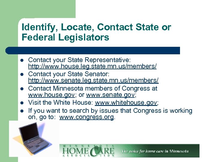 Identify, Locate, Contact State or Federal Legislators l l l Contact your State Representative: