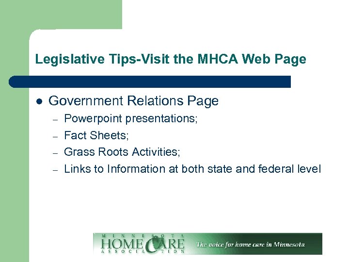 Legislative Tips-Visit the MHCA Web Page l Government Relations Page – – Powerpoint presentations;