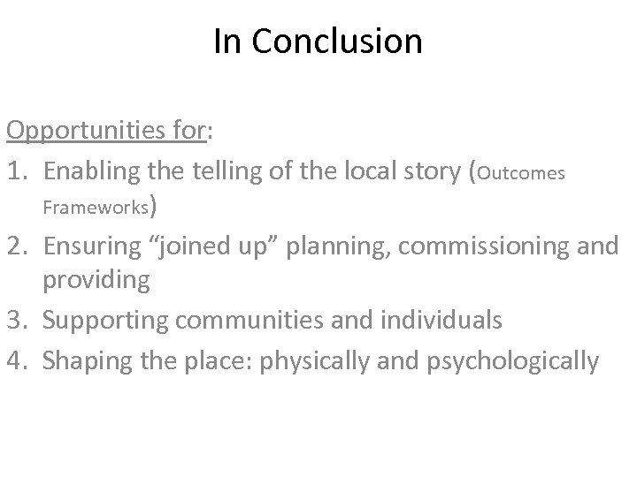 In Conclusion Opportunities for: 1. Enabling the telling of the local story (Outcomes Frameworks)