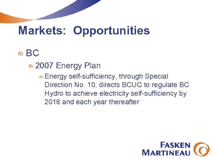 Markets: Opportunities BC 2007 Energy Plan Energy self-sufficiency, through Special Direction No. 10, directs