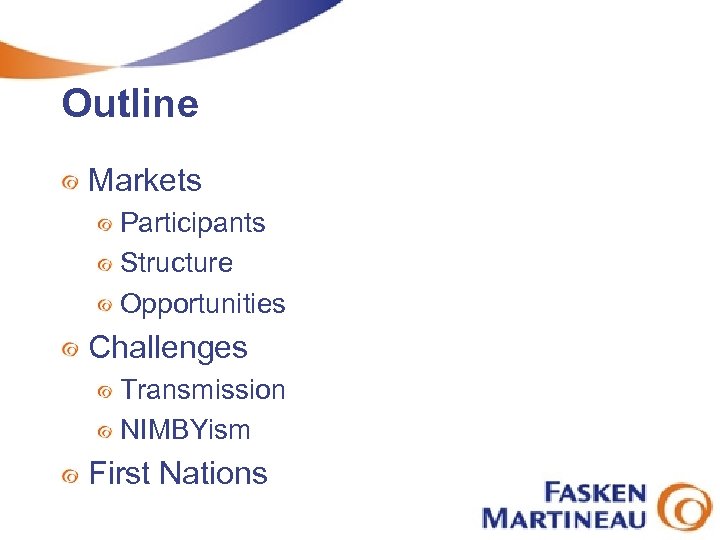 Outline Markets Participants Structure Opportunities Challenges Transmission NIMBYism First Nations 
