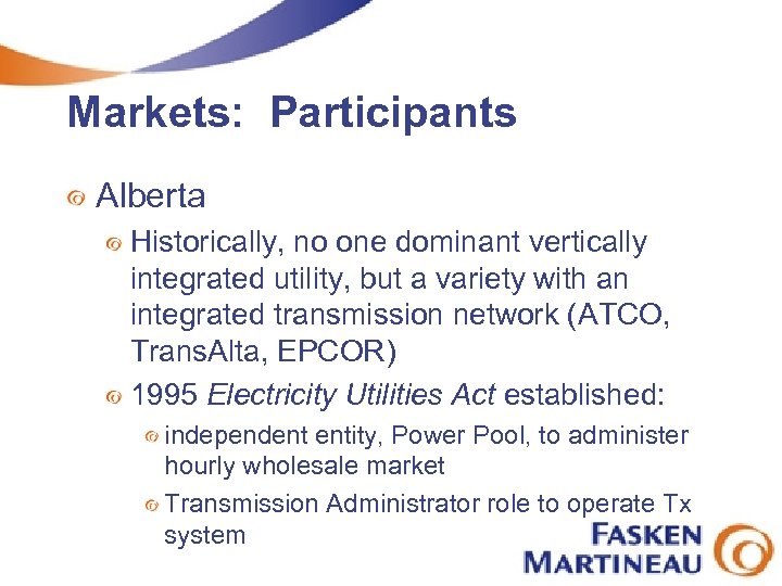 Markets: Participants Alberta Historically, no one dominant vertically integrated utility, but a variety with